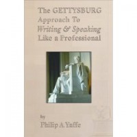 The Gettysburg Approach to Writing & Speaking like a Professional, Philip Yaffe