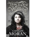 How to be a Woman - Caitlin Moran