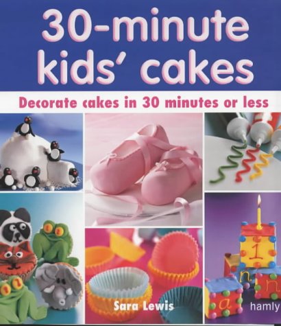 Sara Lewis, 30 Minute Kids' Cakes: Decorate Cakes in 30 Minutes or Less