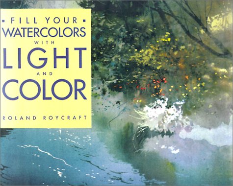 Roland Roycraft, Fill Your Watercolors with Light and Colour