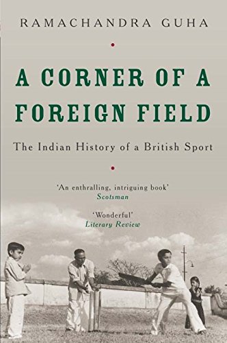 Ramachandra Guha, A Corner of a Foreign Field: The Indian History of a British Sport