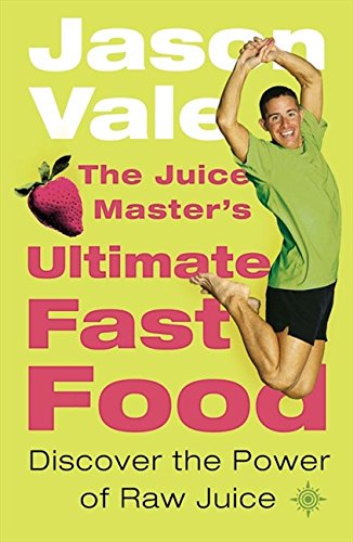 Jason Vale, The Juice Master's Ultimate Fast Food: Dicover the Power of Raw Juice